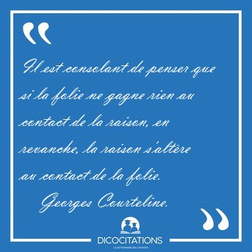 Il est consolant de penser que si la folie ne gagne rien au [...] - Georges Courteline...