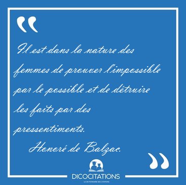Il est dans la nature des femmes de prouver l'impossible par le [...] - Honor de Balzac...