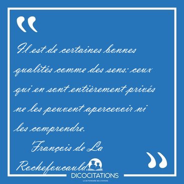 Il est de certaines bonnes qualits comme des sens: ceux qui en [...] - Franois de La Rochefoucauld...