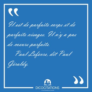 Il est de parfaits corps et de parfaits visages. Il n'y a pas de [...] - Paul Lef�vre, dit Paul G�raldy...