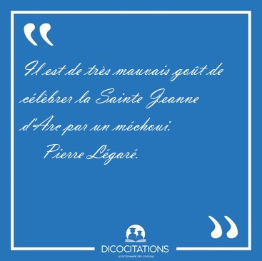 Il est de tr�s mauvais go�t de c�l�brer la Sainte Jeanne d'Arc [...] - Pierre L�gar�...