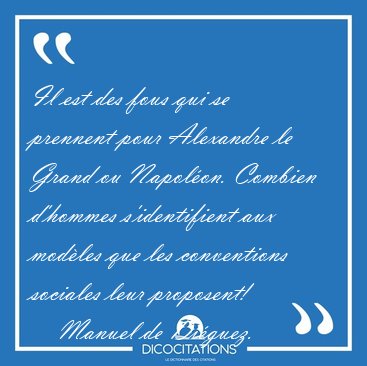 Il est des fous qui se prennent pour Alexandre le Grand ou [...] - Manuel de Di�guez...
