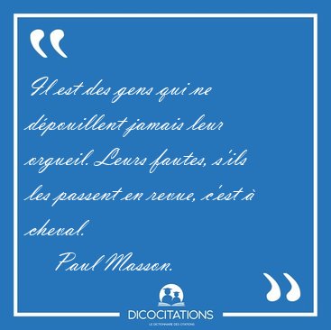 Il est des gens qui ne dpouillent jamais leur orgueil. Leurs [...] - Paul Masson...