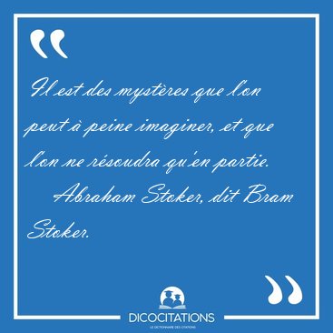 Il est des mystres que l'on peut  peine imaginer, et que l'on [...] - Abraham Stoker, dit Bram Stoker...