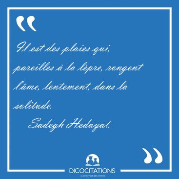 Il est des plaies qui, pareilles  la lpre, rongent l'me, [...] - Sadegh Hedayat...