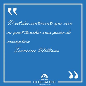 Il est des sentiments que rien ne peut toucher sous peine de [...] - Tennessee Williams...