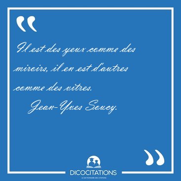 Il est des yeux comme des miroirs, il en est d'autres comme des [...] - Jean-Yves Soucy...