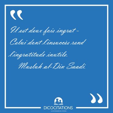 Il est deux fois ingrat - Celui dont l'insuccs rend [...] - Musluh al-Din Saadi...