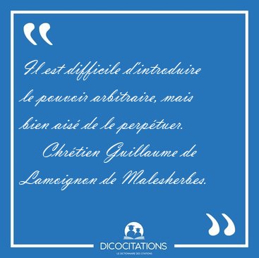 Il est difficile d'introduire le pouvoir arbitraire, mais bien [...] - Chrtien Guillaume de Lamoignon de Malesherbes...