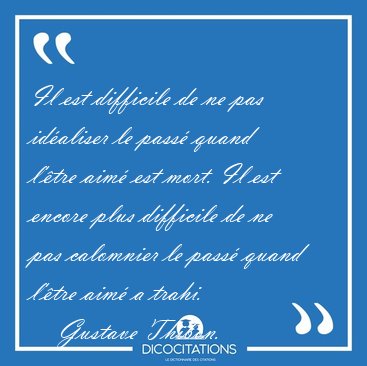 Il est difficile de ne pas idaliser le pass quand l'tre aim [...] - Gustave Thibon...