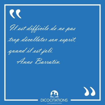 Il est difficile de ne pas trop d�colleter son esprit, quand il [...] - Anne Barratin...