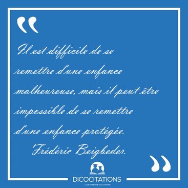 Il est difficile de se remettre d'une enfance malheureuse, mais [...] - Frdric Beigbeder...