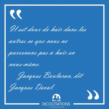 Il est doux de ha�r dans les autres ce que nous ne parvenons pas [...] - Jacques Boularan, dit Jacques Deval...