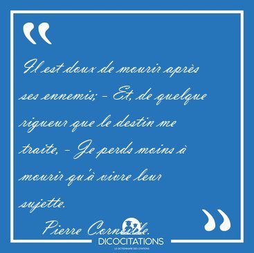 Il est doux de mourir apr�s ses ennemis; - Et, de quelque [...] - Pierre Corneille...