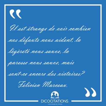 Il est �trange de voir combien nos d�fauts nous aident, la [...] - F�licien Marceau...
