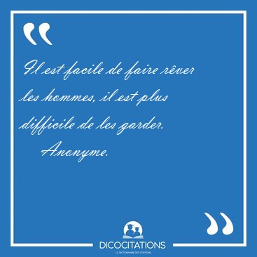 Il est facile de faire r�ver les hommes, il est plus difficile [...] - Anonyme...