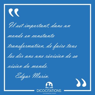 Il est important, dans un monde en constante transformation, de [...] - Edgar Morin...