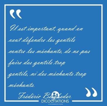 Il est important, quand on veut d�fendre les gentils contre les [...] - Fr�d�ric Beigbeder...