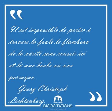 Il est impossible de porter � travers la foule le flambeau de la [...] - Georg Christoph Lichtenberg...
