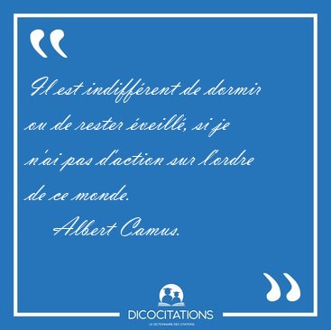 Il est indiff�rent de dormir ou de rester �veill�, si je n'ai [...] - Albert Camus...