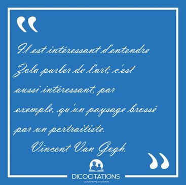 Il est intressant d'entendre Zola parler de l'art; c'est aussi [...] - Vincent Van Gogh...