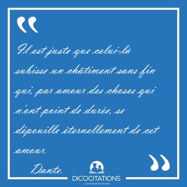 Il est juste que celui-l� subisse un ch�timent sans fin qui, par [...] - Dante...