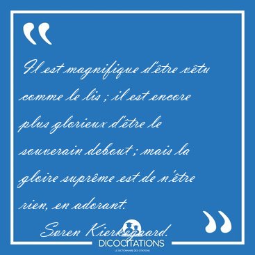 Il est magnifique d'�tre v�tu comme le lis ; il est encore plus [...] - S�ren Kierkegaard...