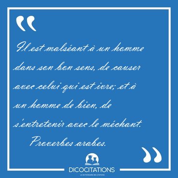 Il est mals�ant � un homme dans son bon sens, de causer avec [...] - Proverbes arabes...