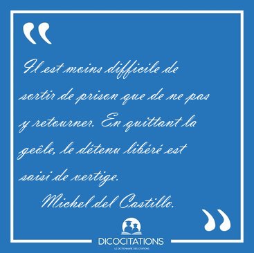 Il est moins difficile de sortir de prison que de ne pas y [...] - Michel del Castillo...