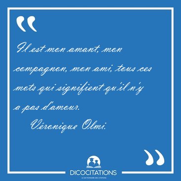 Il est mon amant, mon compagnon, mon ami, tous ces mots qui [...] - Vronique Olmi...