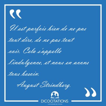 Il est parfois bien de ne pas tout dire, de ne pas tout voir. [...] - August Strindberg...