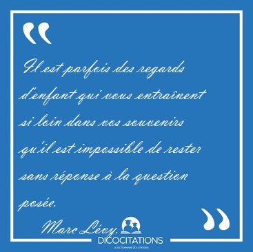 Il est parfois des regards d'enfant qui vous entra�nent si loin [...] - Marc L�vy...
