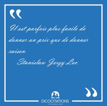 Il est parfois plus facile de donner un prix que de donner [...] - Stanislaw Jerzy Lec...