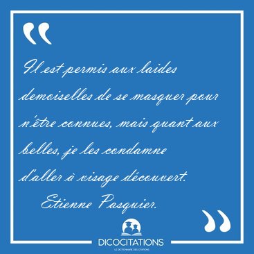 Il est permis aux laides demoiselles de se masquer pour n'tre [...] - Etienne Pasquier...