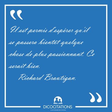 Il est permis d'esprer qu'il se passera bientt quelque chose [...] - Richard Brautigan...
