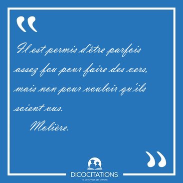 Il est permis d'�tre parfois assez fou pour faire des vers, mais [...] - Moli�re...