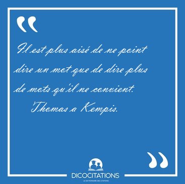 Il est plus ais� de ne point dire un mot que de dire plus de [...] - Thomas a Kempis...