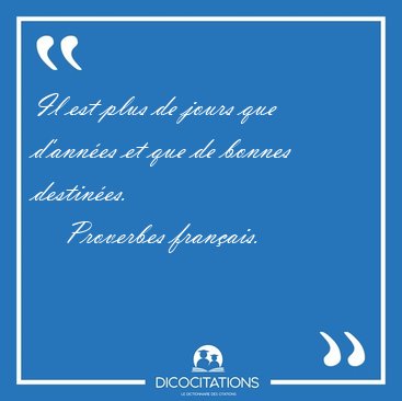 Il est plus de jours que d'ann�es et que de bonnes [...] - Proverbes fran�ais...