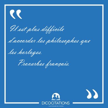 Il est plus difficile d'accorder les philosophes que les [...] - Proverbes franais...