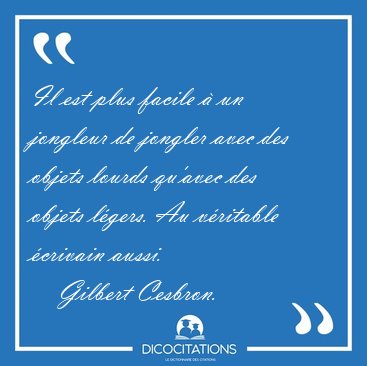 Il est plus facile � un jongleur de jongler avec des objets [...] - Gilbert Cesbron...