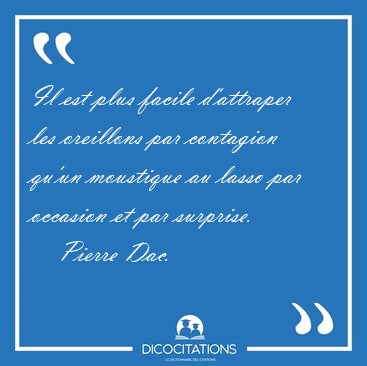 Il est plus facile d'attraper les oreillons par contagion qu'un [...] - Pierre Dac...