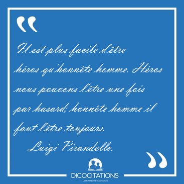 Il est plus facile d'�tre h�ros qu'honn�te homme. H�ros nous [...] - Luigi Pirandello...