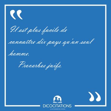 Il est plus facile de conna�tre dix pays qu'un seul [...] - Proverbes juifs...