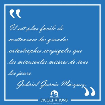 Il est plus facile de contourner les grandes catastrophes [...] - Gabriel Garc�a M�rquez...