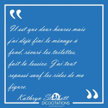 Il est que deux heures mais j'ai d�j� fini le m�nage � fond, [...] - Kathryn Stockett...