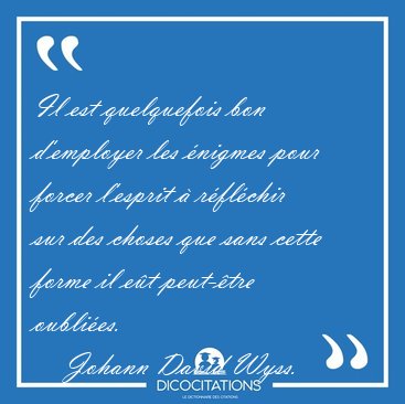 Il est quelquefois bon d'employer les �nigmes pour forcer [...] - Johann David Wyss...