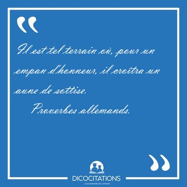 Il est tel terrain o�, pour un empan d'honneur, il cro�tra un [...] - Proverbes allemands...
