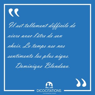 Il est tellement difficile de vivre avec l'�tre de son choix. Le [...] - Dominique Blondeau...