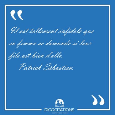 Il est tellement infidle que sa femme se demande si leur fils [...] - Patrick Sbastien...