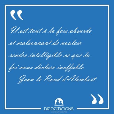 Il est tout � la fois absurde et malsonnant de vouloir rendre [...] - Jean le Rond d'Alembert...